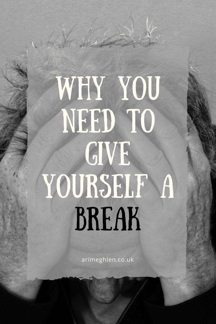 Why you need to give yourself a break