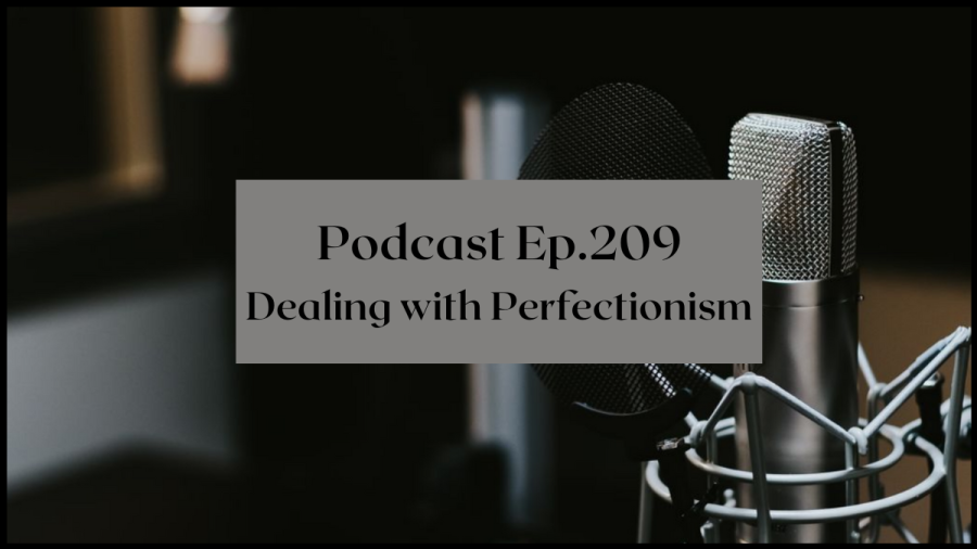photo of a microphone with text over reading Podcast Episode 209 Dealing with perfectionism